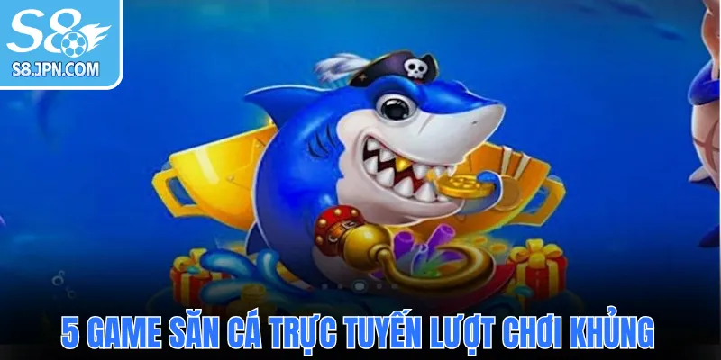5 game săn cá trực tuyến lượt chơi khủng