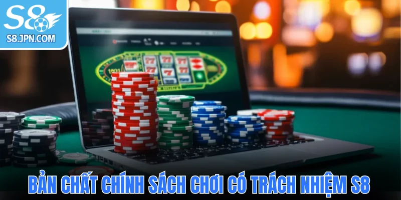 Bản chất mục đích chính sách chơi có trách nhiệm S8