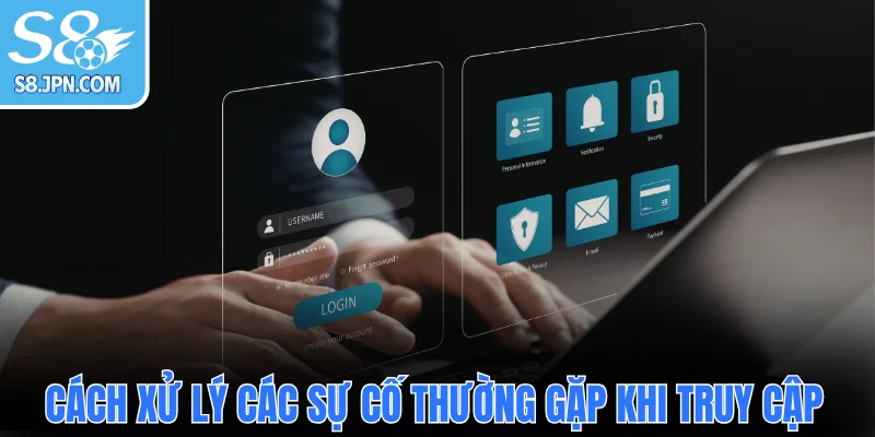 Cách xử lý các sự cố thường gặp khi truy cập