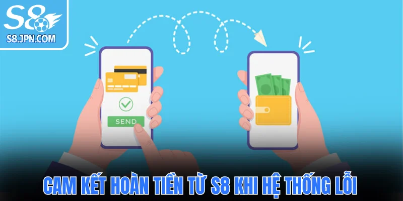 Cam kết hoàn tiền từ S8 khi hệ thống lỗi