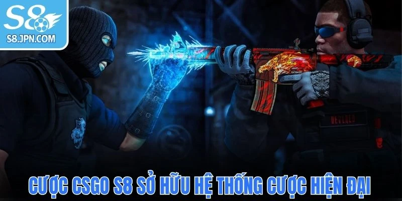 Cược CSGO S8 sở hữu hệ thống cược hiện đại