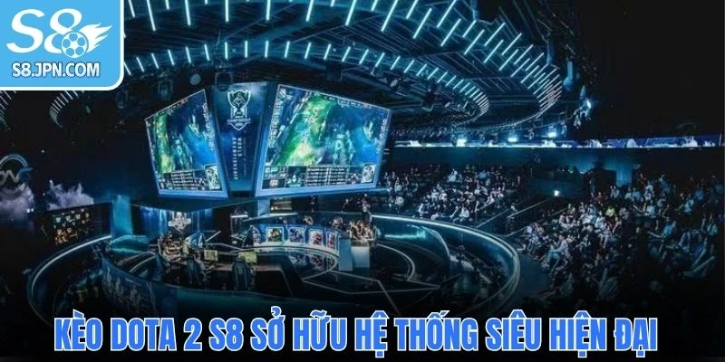 Kèo Dota 2 S8 sở hữu hệ thống siêu hiện đại 