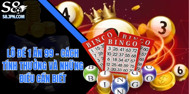 Lô Đề 1 Ăn 99 - Cách Tính Thưởng Và Những Điều Cần Biết 