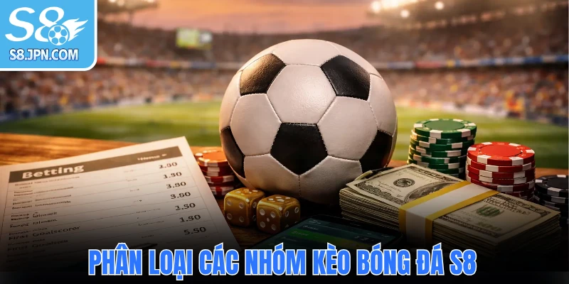 Phân loại các nhóm kèo bóng đá S8 trung tâm tại nhà cái