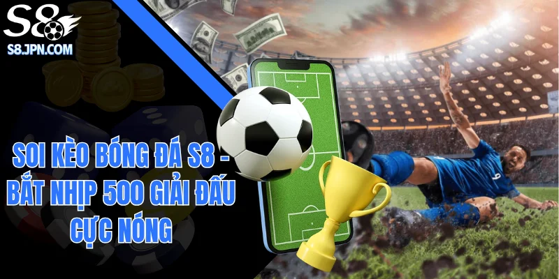 Soi Kèo Bóng Đá S8 - Bắt Nhịp 500 Giải Đấu Cực Nóng