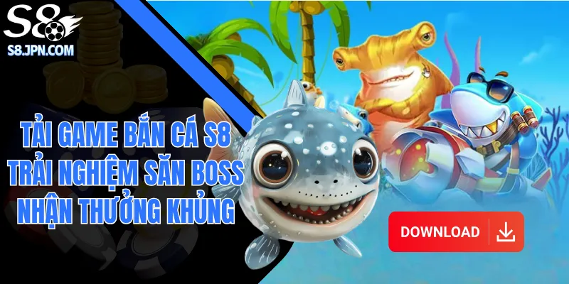 Tải Game Bắn Cá S8 Trải Nghiệm Săn Boss Nhận Thưởng Khủng