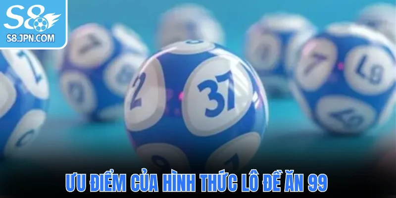 Ưu điểm của hình thức lô đề ăn 99
